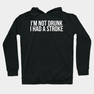 I'm Not Drunk I Had A Stroke Hoodie